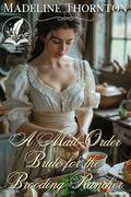 A Mail-Order Bride for the Brooding Rancher: A Historical Western Romance Novel by Madeline Thornton