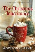 The Christmas Inheritance: A Moonflower Cove Romance by Addison Clarke