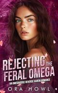 Rejecting the Feral Omega: An Omegaverse Reverse Harem Romance by Ora Howl