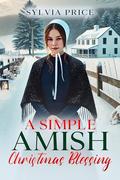 A Simple Amish Christmas Blessing: An Amish Holiday Romance by Sylvia Price