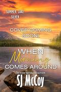 When Morning Comes Around (Summer Lake Silver #13) by S.J. McCoy