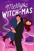 Merry Witchmas: A Fake Dating Holiday Romance by L.E. Eldridge