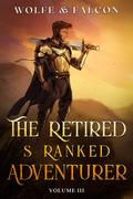 The Retired S Ranked Adventurer : Volume III by Wolfe Locke, James Falcon
