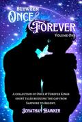 Between Once & Forever: Volume One: A Collection of Once & Forever Kings Short Stories by Jonathan Hawker
