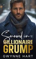 Snowed in with the Billionaire Grump: An Enemies to Lovers Forced Proximity Winter Holiday Romance by Gwynne Hart
