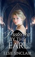 Protected by the Earl: A Secret Identity Historical Regency Romance by Elsie Sinclair
