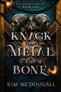 A Knack for Metal and Bone by Kim McDougall