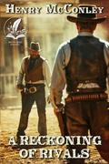 A Reckoning of Rivals: A Classic Western Adventure Novel by Henry McConley