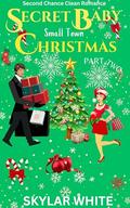 Secret Baby Small Town Christmas Part Two: Bestfriend Clean Romance by Skylar White