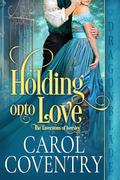 Holding Onto Love (The Taverstons of Iversley #2) by Carol Coventry