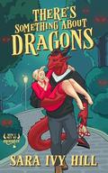 There's Something About Dragons by Sara Ivy Hill