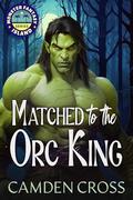 Matched To The Orc King: Fated Mates Monster Romance (Monster Fantasy Island #1) by Camden Cross