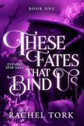 These Fates that Bind Us: Evening Star Saga Book One by Rachel Tork