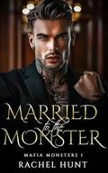 Married to the Monster: Forced Marriage Dark Mafia Romance by Rachel Hunt