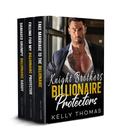 Knight Brothers Billionaire Protectors Collection: 3-in-1 box set - Opposites Attract Forced Proximity Romance by Kelly Thomas