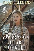 A Bride's Heart of Gold: An Inspirational Romance Novel by Grace Clemens