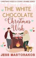 The White Chocolate Christmas Wish: A Charlotte Oaks Sweet Holiday Short Read (Christmas Kisses & Cookie Crumbs) by Jess Mastorakos