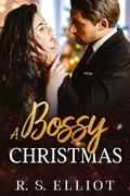 A Bossy Christmas: An Enemies to Lovers Billionaire Romance by R. S. Elliot