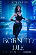 Born To Die (Rishi's Wish #4) by C.M. Martens