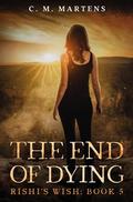 The End of Dying: An Urban Fantasy Adventure (Rishi's Wish #5) by C.M. Martens