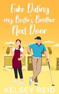 Fake Dating My Bestie's Brother Next Door: A Small Town Sweet Romance by Kelsey Reid
