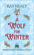 A Wolf for Winter (A Holiday Paranormal Bodyguard Romance): Homesteader Hearth Witch by Kat Healy