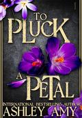 To Pluck a Petal: A Dark Bully RH (Weathering the Storm #1) by Ashley Amy