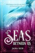 The Seas Between Us by Jana Sun