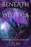 Beneath the Wisteria by P.S. Nail