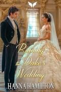 Ruining the Duke’s Wedding: A Historical Regency Romance Novel by Hanna Hamilton