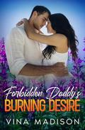FORBIDDEN DADDY’S BURNING DESIRE: Grumpy, Forced Proximity, Small Town romance - Destined Enemies - Book 4 by Vina Madison