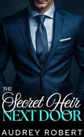 The Secret Heir Next Door: An Enemies to Lovers Grump Romance by Audrey Robert