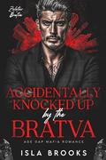 Accidentally Knocked Up by the Bratva: Age Gap Mafia Romance by Isla Brooks