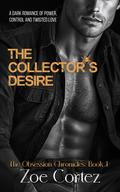 The Collector's Desire: A Dark Romance of Power, Control and Twisted Love by Zoe Cortez