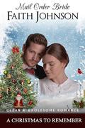 Mail Order Bride: A Christmas to Remember: Clean and Wholesome Western Historical Romance by Faith Johnson