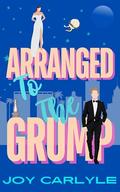 Arranged To The Grump: An Enemies to Lovers, Billionaire Romance by Joy Carlyle