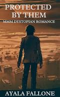 Protected By Them: MMM Dystopian Romance by Ayala Fallone