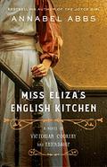 Miss Eliza's English Kitchen: A Novel of Eliza Acton, Pioneering Victorian Food Writer by Annabel Abbs
