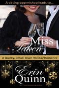 Miss Taken: A Quirky, Small-Town Holiday Romance by Erin Quinn