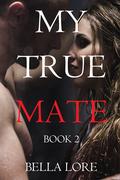 My True Mate: Book 2 (My True Mate #2) by Bella Lore