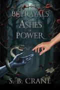 The Betrayals in the Ashes of Power (The Ancient Blood #2) by S. B. Crane