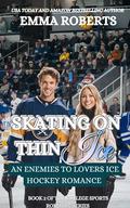 Skating On Thin Ice : An Enemies To Lovers Ice Hockey Romance by Emma Roberts