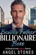 Bestie's Father Billionaire Boss Pregnancy: An Enemies to Lovers Age Gap Romance by Angel Stones