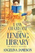 Lady Charlotte and the Lending Library (The Rogue's Alliance #1) by Angelina Jameson