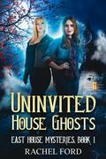 Uninvited House Ghosts (East House Mysteries #1) by Rachel Ford
