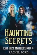 Haunting Secrets (East House Mysteries #4) by Rachel Ford
