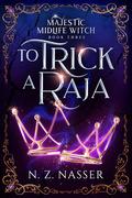 To Trick a Raja (Majestic Midlife Witch #3) by N.Z. Nasser