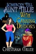 Somebody Tell Aunt Tillie We're Canning Demons (ToadWitch #4) by Christiana Miller