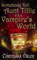 Somebody Tell Aunt Tillie It's A Vampire's World (The Toad Witch Mysteries #5) by Christiana Miller