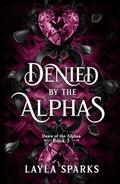 Denied by The Alphas (Dawn of The Alphas #3) by Layla Sparks